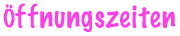 Öffnungszeiten